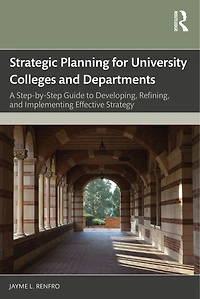Strategic Planning for University Colleges and Departments: A Step-by-Step Guide to Developing, Refining, Implementing Effective Strategy
