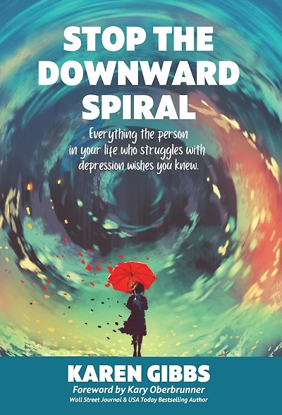 Stop The Downward Spiral: Everything The Person In Your Life Who Struggles With Depression Wishes You Knew.