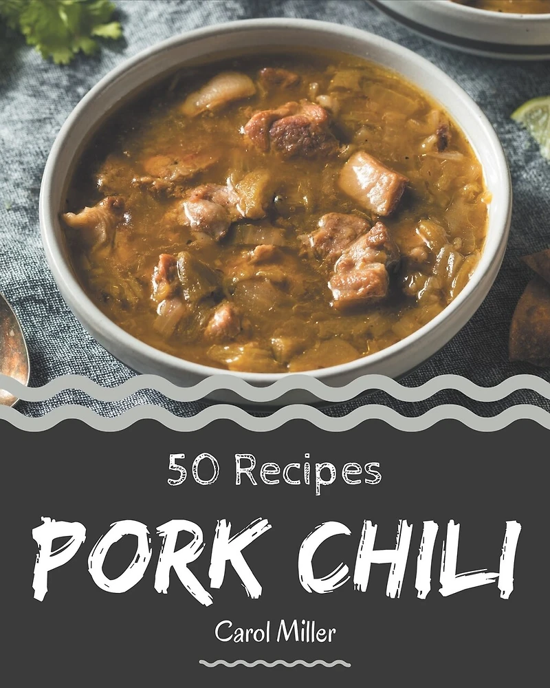 50 Pork Chili Recipes: A Highly Recommended Pork Chili Cookbook