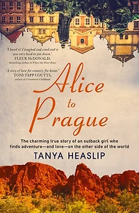 Alice to Prague: the Charming True Story of an Outback Girl Who Finds Adventure - and Love on Other Side World
