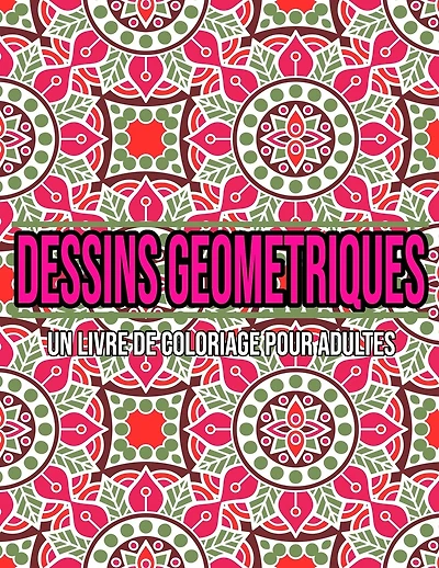 Dessins Geometriques: Un Livre De Coloriage Pour Adultes: Coloriage adulte geometrique