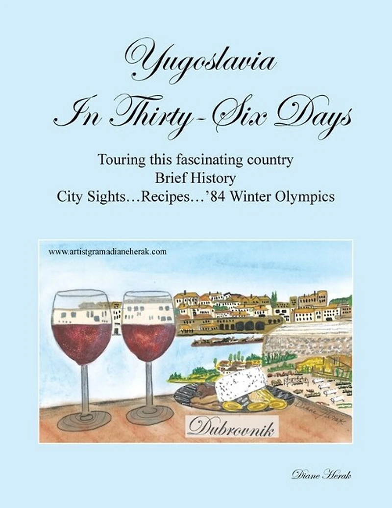 Yugoslavia Thirty-Six Days: Touring This Fascinating Country Brief History City Sights...Recipes...'84 Winter Olympics