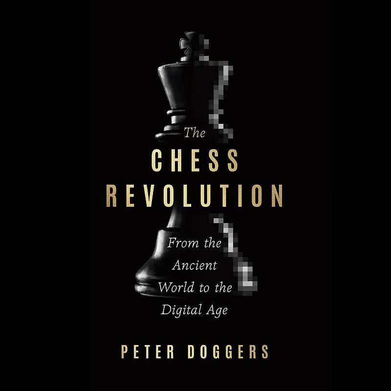 the Chess Revolution: From Ancient World to Digital Age