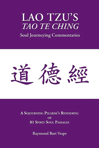 LAO TZU'S TAO TE CHING: Soul Journeying Commentaries: A Sojourning Pilgrims Rendering of 81 Spirit Soul Passages