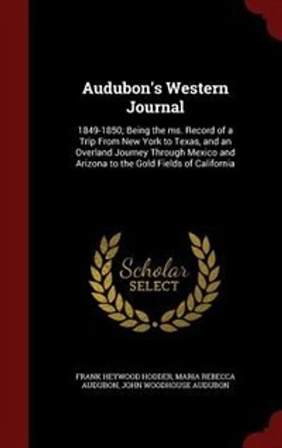 Audubon's Western Journal, 1849-1850: Being the Ms. Record of A Trip From New York to Texas, and an Overland Journey Through Mexico