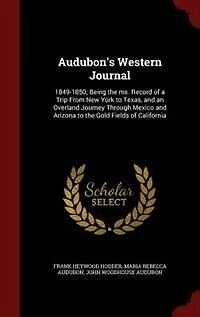Audubon's Western Journal, 1849-1850: Being the Ms. Record of A Trip From New York to Texas, and an Overland Journey Through Mexico