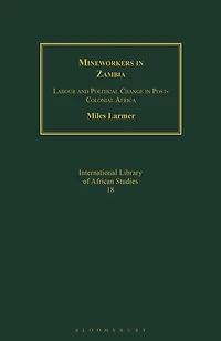 Mineworkers In Zambia: Labour And Political Change In Post-colonial Africa