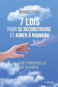 7 lois pour se reconstruire et aimer à nouveau: la voie spirituelle du divorce