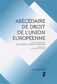 Abécédaire de droit de l'Union européenne: en l'honneur de Catherine Flaesch-Mougin