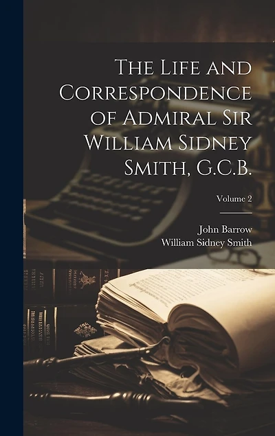 The Life and Correspondence of Admiral Sir William Sidney Smith, G.C.B.; Volume 2