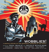 Wobblies!: A Graphic History Of The Industrial Workers Of The World