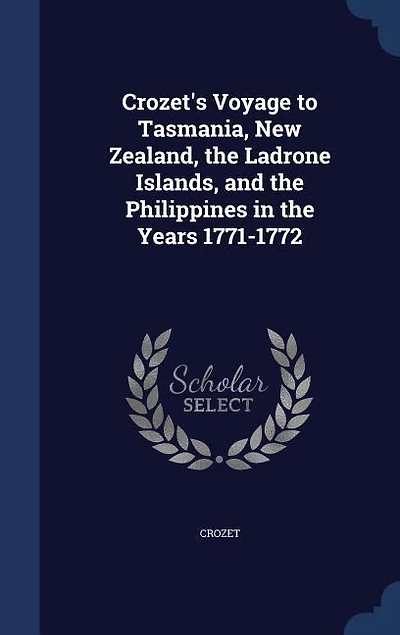 Crozet's Voyage to Tasmania, New Zealand, the Ladrone Islands, and Philippines Years 1771-1772 (Classic Reprint)