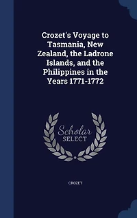Crozet's Voyage to Tasmania, New Zealand, the Ladrone Islands, and Philippines Years 1771-1772 (Classic Reprint)