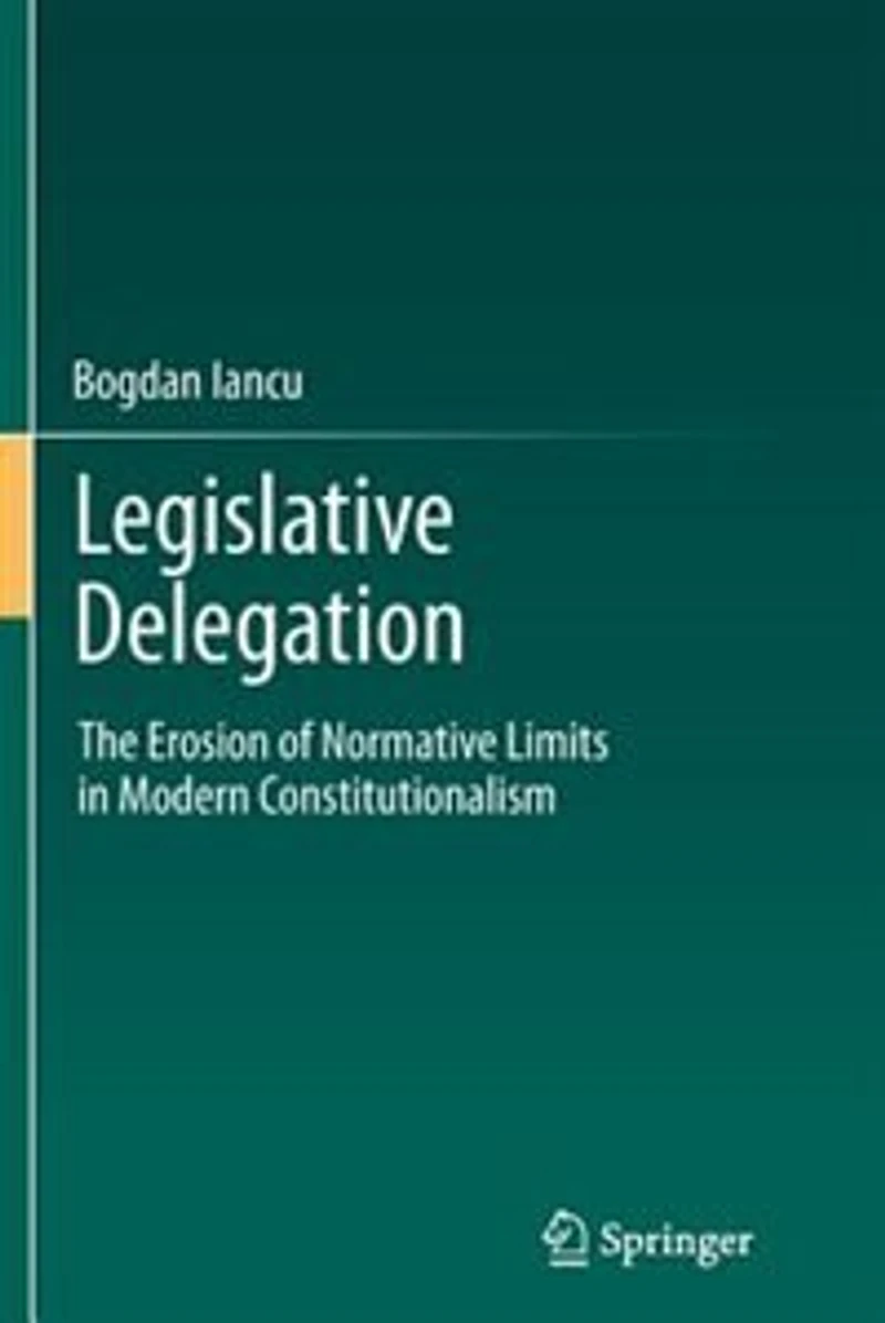 Legislative Delegation: The Erosion of Normative Limits Modern Constitutionalism