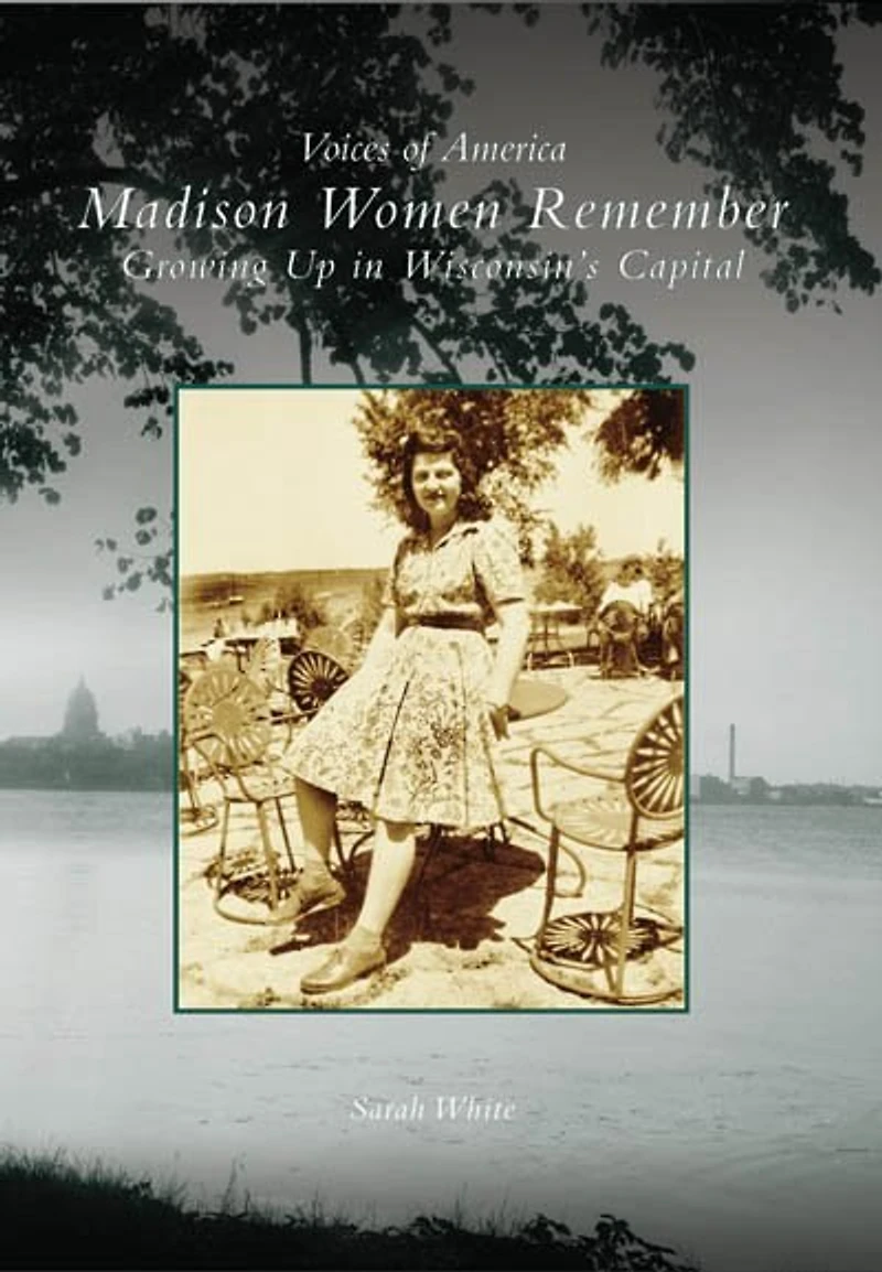 Madison Women Remember: Growing Up Wisconsin's Capital