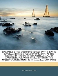 Narrative of an Exploring Voyage Up the Rivers Kwóra and Bínue: (Commonly Known As Niger Tsádda) 1854. With a Map Appendices. Pub. Sanction