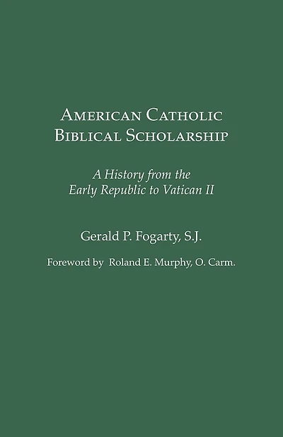 American Catholic Biblical Scholarship: A History from the Early Republic to Vatican II