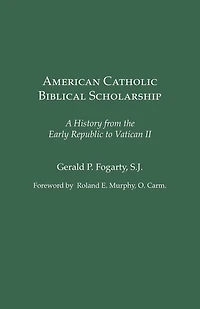 American Catholic Biblical Scholarship: A History from the Early Republic to Vatican II