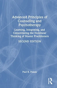 Advanced Principles Of Counseling And Psychotherapy: Learning, Integrating, Consolidating The Nonlinear Thinking Master Practitioners