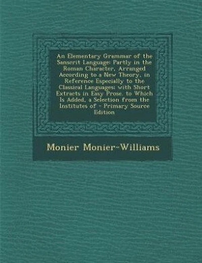 An Elementary Grammar of the Sanscrit Language: Partly in the Roman Character, Arranged According to a New Theory, in Reference Especially to the C