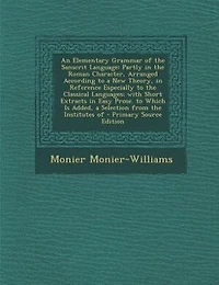 An Elementary Grammar of the Sanscrit Language: Partly in the Roman Character, Arranged According to a New Theory, in Reference Especially to the C