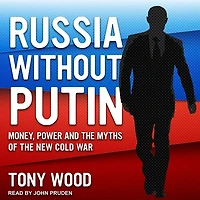Russia Without Putin Lib/E: Money, Power and the Myths of New Cold War