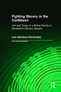 Fighting Slavery the Caribbean: Life and Times of a British Family Nineteenth Century Havana