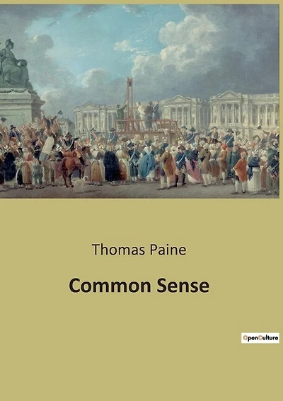 Common Sense: A Revolutionary Call for Independence and Critique of Monarchical Governance