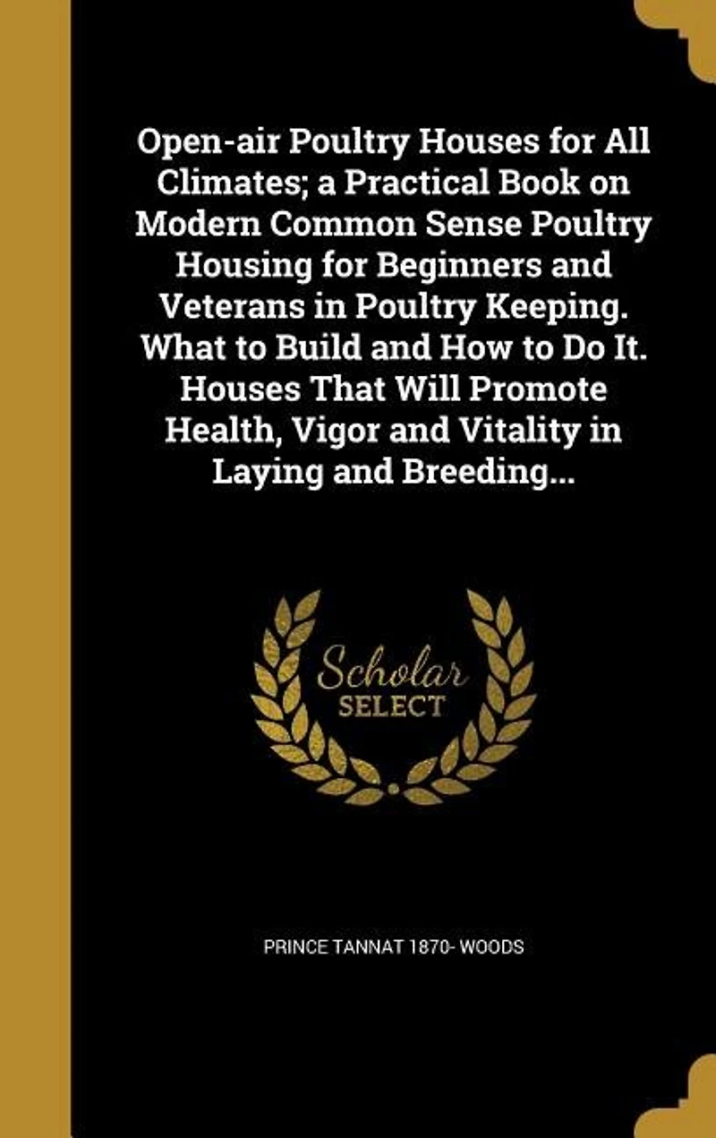 Open-air Poultry Houses for all Climates; a Practical Book on Modern Common Sense Housing Beginners and Veterans Keeping. What to Build how do it. That Will Promote Health, Vigor Vitality Laying Breeding Sto