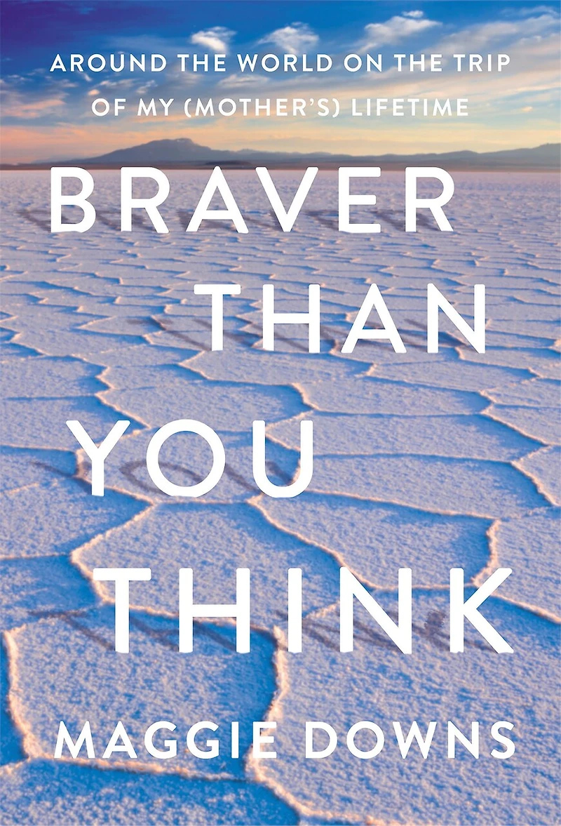 Braver Than You Think: Around The World On Trip Of My (mother's) Lifetime