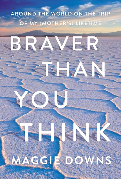 Braver Than You Think: Around The World On Trip Of My (mother's) Lifetime