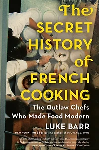 The Secret History of French Cooking: Outlaw Chefs Who Made Food Modern