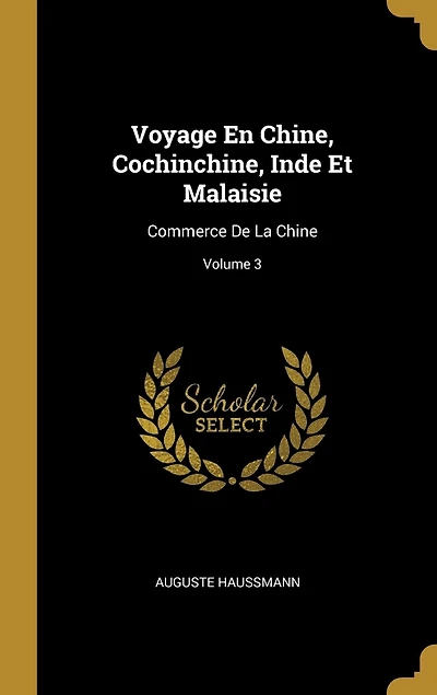 Voyage En Chine, Cochinchine, Inde Et Malaisie: Commerce De La Chine; Volume 3