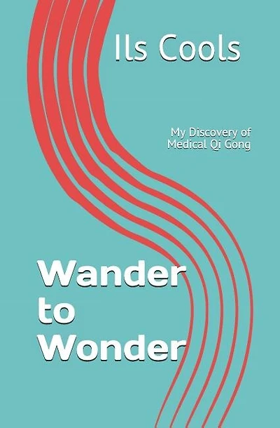 Wander to Wonder: My Discovery of Medical Qi Gong
