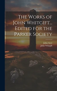 The Works of John Whitgift... Edited for the Parker Society