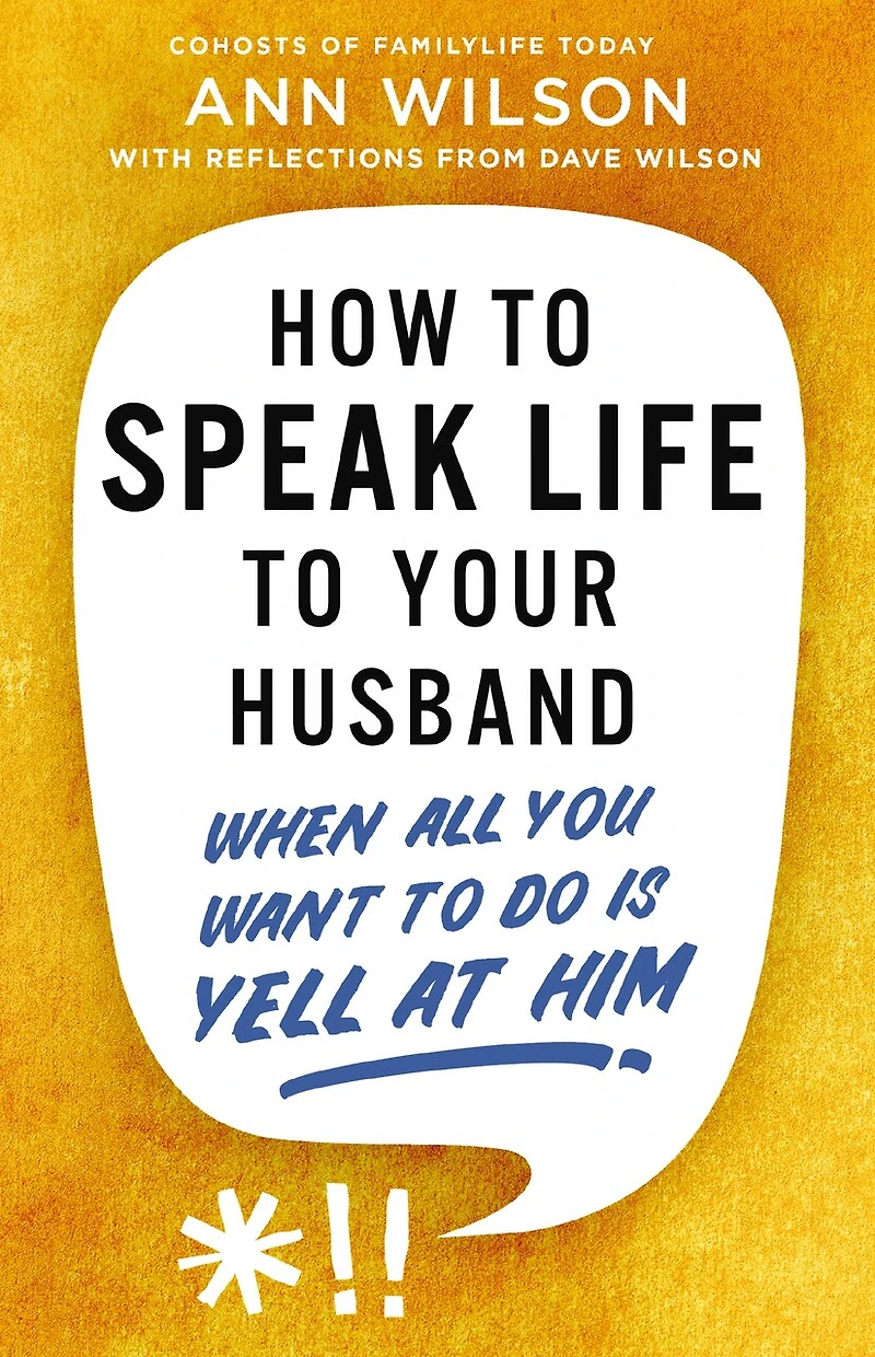 How to Speak Life Your Husband: When All You Want Do Is Yell at Him