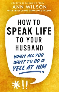 How to Speak Life Your Husband: When All You Want Do Is Yell at Him
