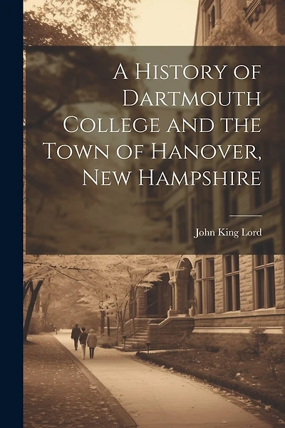 A History of Dartmouth College and the Town of Hanover, New Hampshire