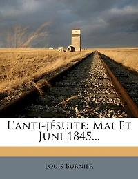 L'anti-jésuite: Mai Et Juni 1845...