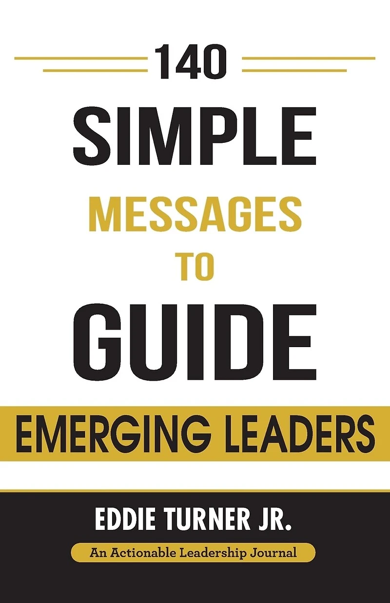 140 Simple Messages To Guide Emerging Leaders: Actionable Leadership for Leaders and Transition