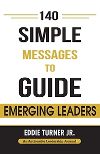 140 Simple Messages To Guide Emerging Leaders: Actionable Leadership for Leaders and Transition