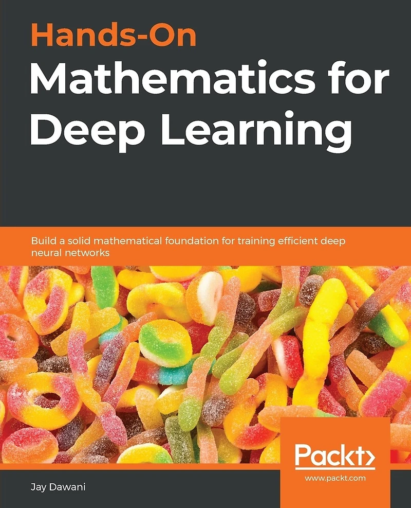 Hands-On Mathematics for deep Learning: Build a solid mathematical foundation training efficient neural networks