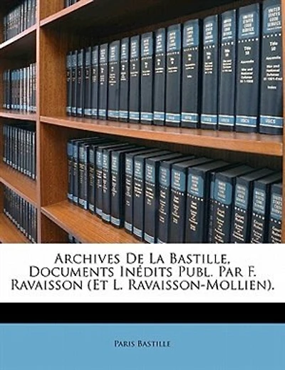 Archives De La Bastille, Documents Inédits Publ. Par F. Ravaisson (et L. Ravaisson-mollien).