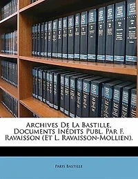 Archives De La Bastille, Documents Inédits Publ. Par F. Ravaisson (et L. Ravaisson-mollien).