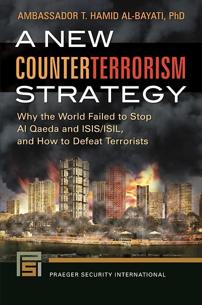 A New Counterterrorism Strategy: Why the World Failed to Stop Al Qaeda and ISIS/ISIL, How Defeat Terrorists