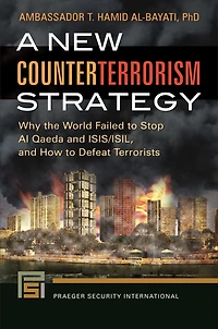 A New Counterterrorism Strategy: Why the World Failed to Stop Al Qaeda and ISIS/ISIL, How Defeat Terrorists