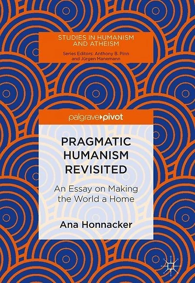 Pragmatic Humanism Revisited: An Essay On Making The World A Home