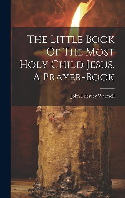 The Little Book Of The Most Holy Child Jesus. A Prayer-book