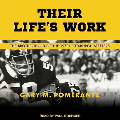 Their Life's Work Lib/E: the Brotherhood of 1970s Pittsburgh Steelers