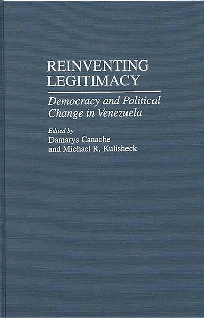 Reinventing Legitimacy: Democracy and Political Change in Venezuela